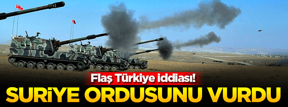 Türkiye, Suriye ordusunu vurdu iddiası!
