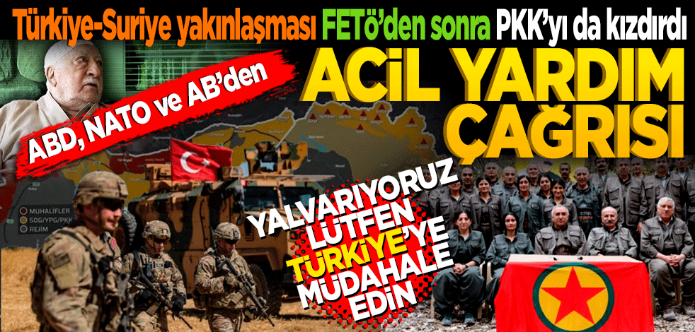 Türkiye-Suriye yakınlaşması FETÖ’den sonra PKK’yı da kızdırdı ABD, NATO ve AB’den acil yardım çağrısı! Yalvarıyoruz! Türkiye’ye müdahale edin