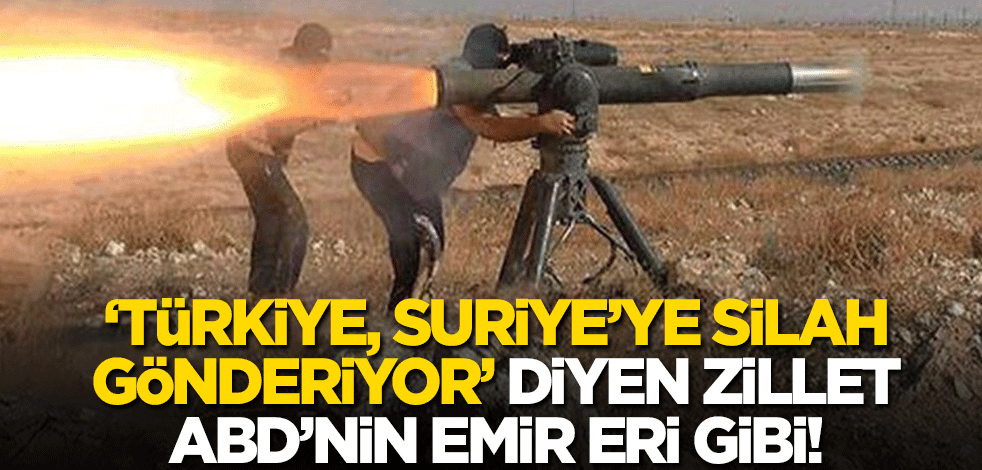‘Türkiye, Suriye’ye silah gönderiyor’ diyen zillet ABD’nin emir eri gibi!