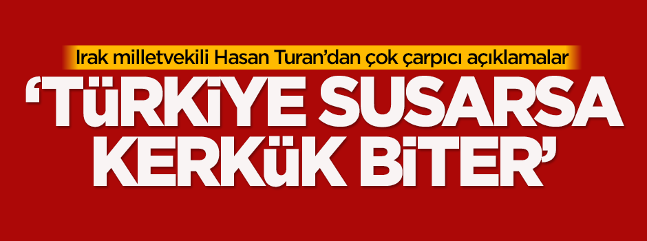 'Türkiye susarsa Kerkük biter'