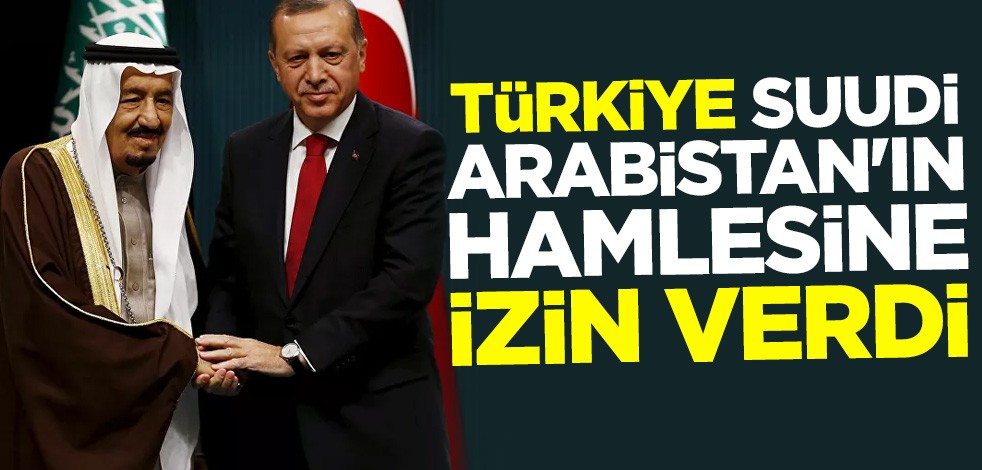 Türkiye, Suudi Arabistan'ın hamlesine izin verdi