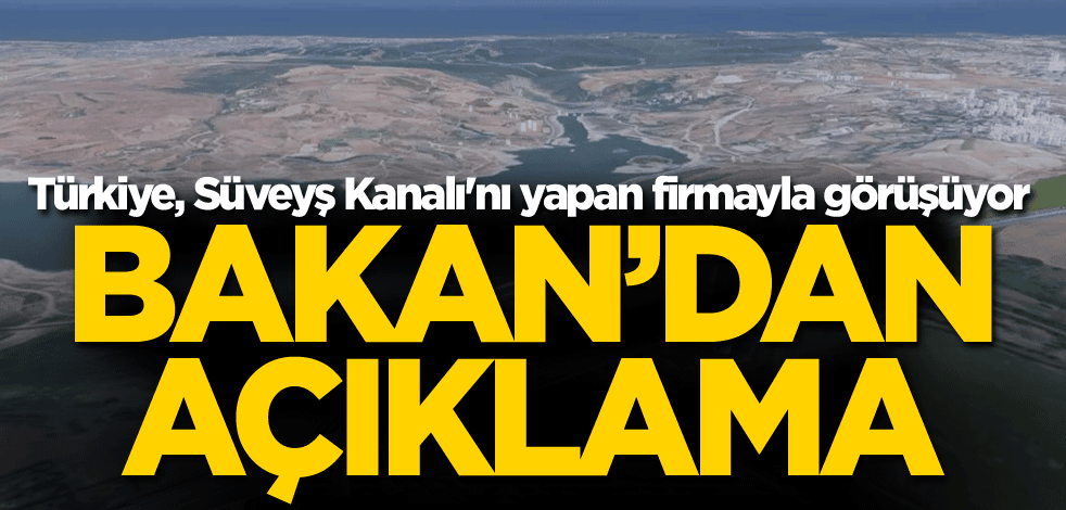 Türkiye, Süveyş Kanalı'nı yapan firmayla görüşüyor! Bakan'dan açıklama