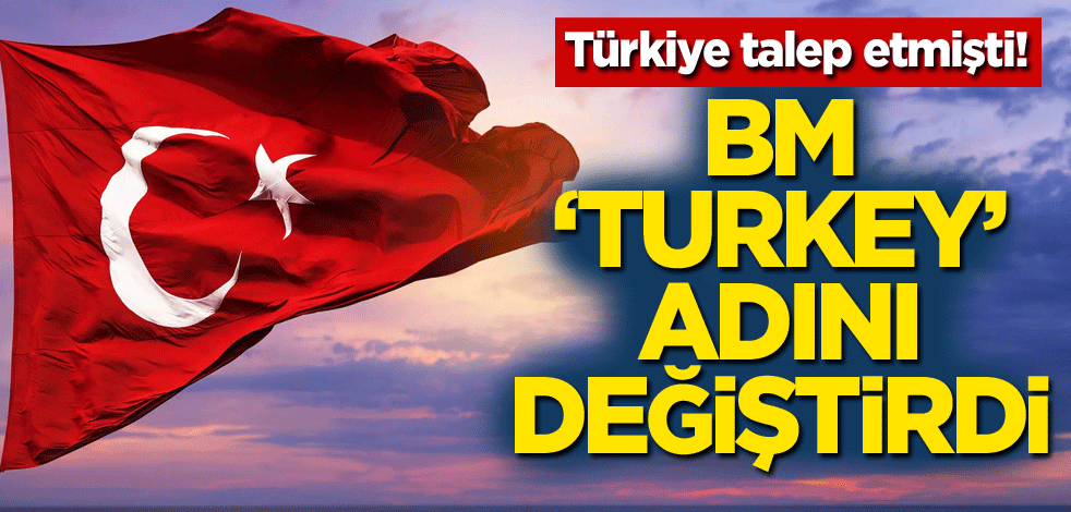 Türkiye talep etmişti! BM "Turkey" adını değiştirdi