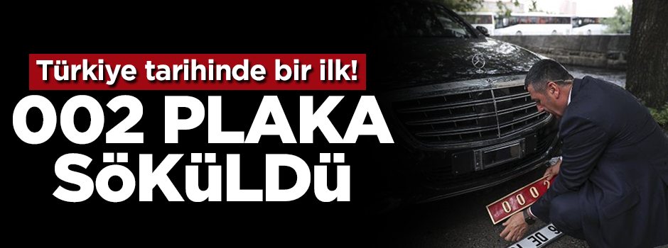 Türkiye tarihinde bir ilk! 002 plakası söküldü