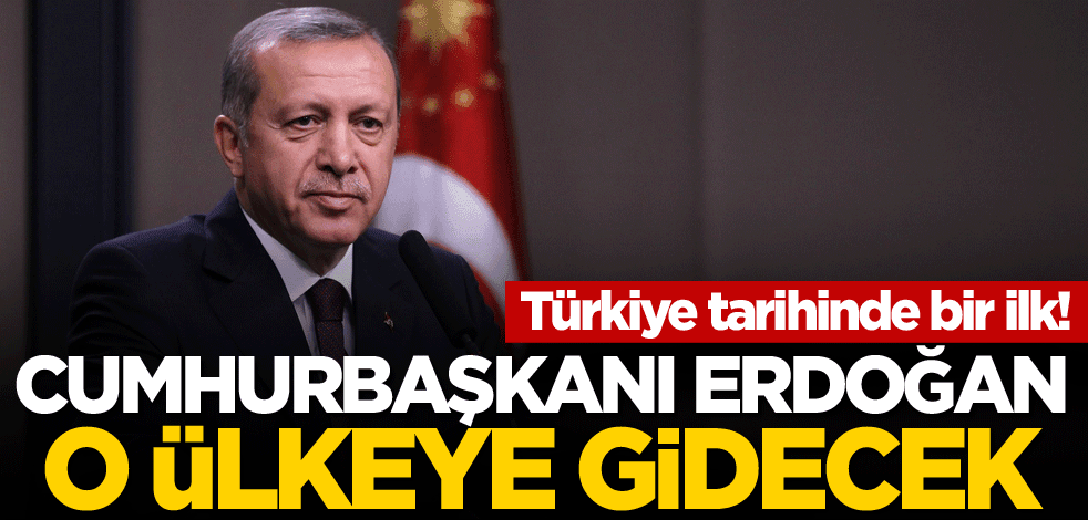 Türkiye tarihinde bir ilk! Cumhurbaşkanı Erdoğan o ülkeye gidecek