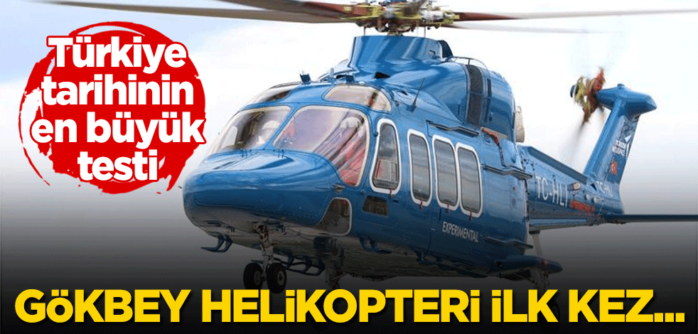 Türkiye tarihinin en büyük testi: Gökbey helikopteri ilk kez...