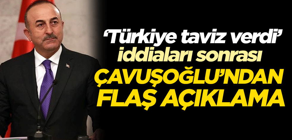 'Türkiye taviz verdi' iddiaları sonrası Mevlüt Çavuşoğlu flaş açıklama