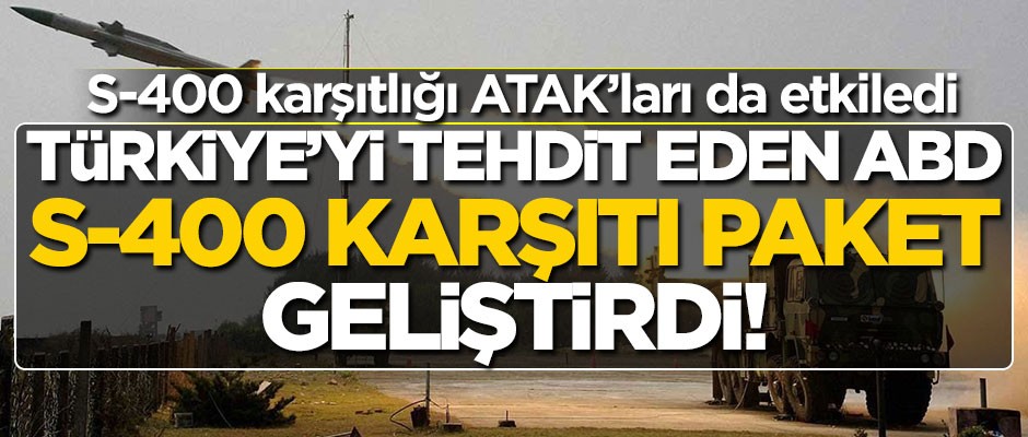 Türkiye'yi tehdit eden ABD, S-400 karşıtı paket geliştirdi