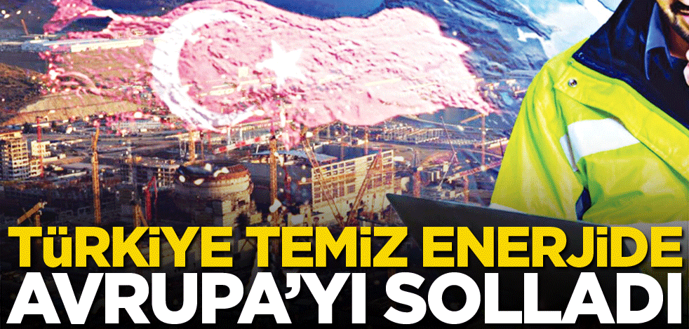 Türkiye temiz enerjide Avrupa’yı solladı