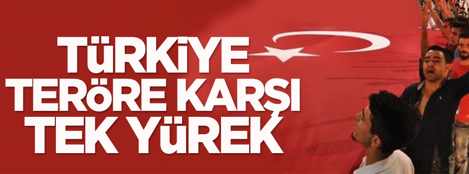 Türkiye teröre karşı tek yürek