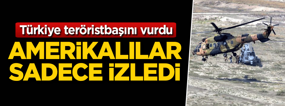 Türkiye teröristbaşını vurdu! Amerikalılar izledi