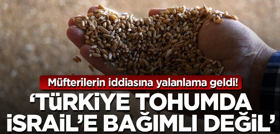 Türkiye tohumda İsrail'e bağımlı' diyen müfterilere cevap!