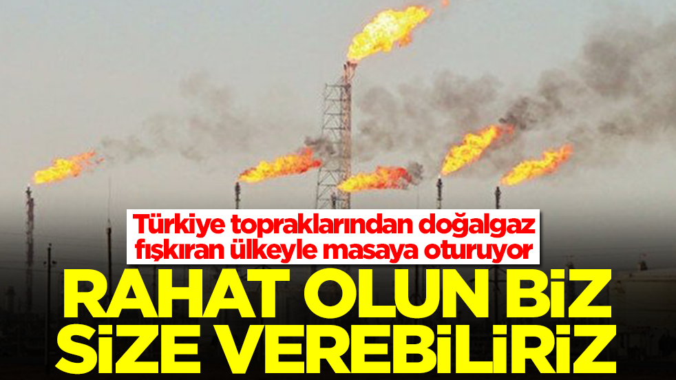 Türkiye topraklarından doğalgaz fışkıran ülkeyle masaya oturuyor: Rahat olun biz size verebiliriz