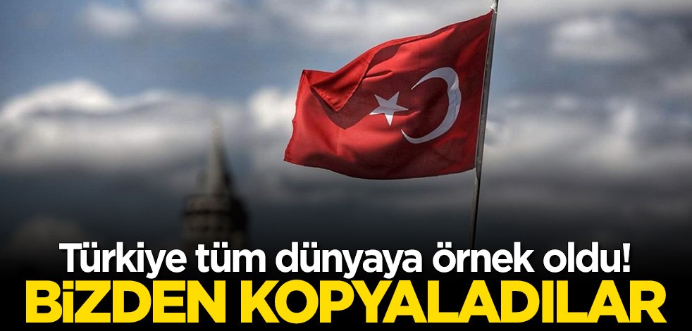 Türkiye tüm dünyaya örnek oldu: Bizden kopyaladılar