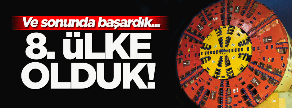 Türkiye 'tünel açma makinesi' yapabilen 8. ülke oldu