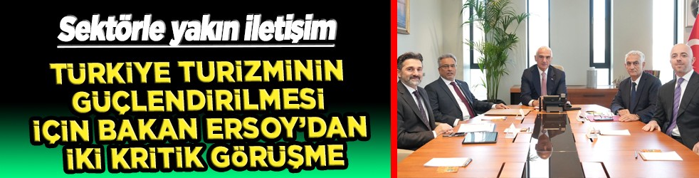 Türkiye Turizminin Güçlendirilmesi İçin Bakan Ersoy’dan İki Kritik Görüşme