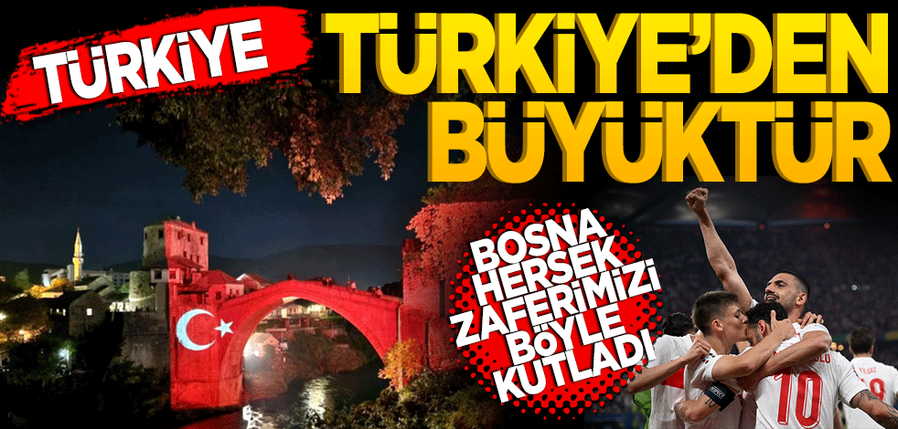 Türkiye Türkiye’den büyüktür! Bosna Hersek zaferimizi böyle kutladı