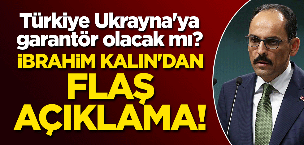 Türkiye Ukrayna'ya garantör olacak mı? İbrahim Kalın'dan flaş açıklama!