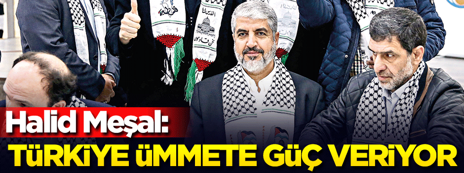 ‘Türkiye ümmete güç veriyor’