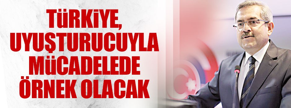 Türkiye, uyuşturucuyla mücadelede örnek olacak