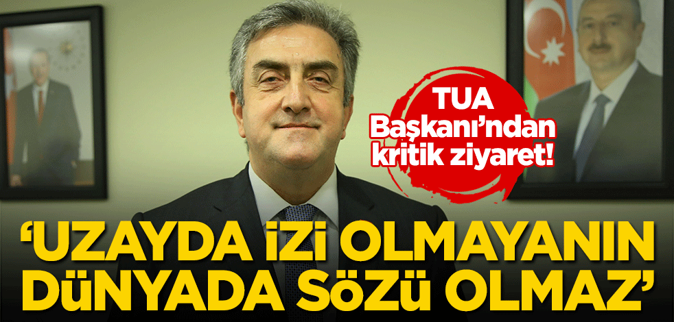 Türkiye Uzay Ajansı (TUA) Başkanı Yıldırım'dan kritik ziyaret! "Uzayda izi olmayanın dünyada sözü olmaz"