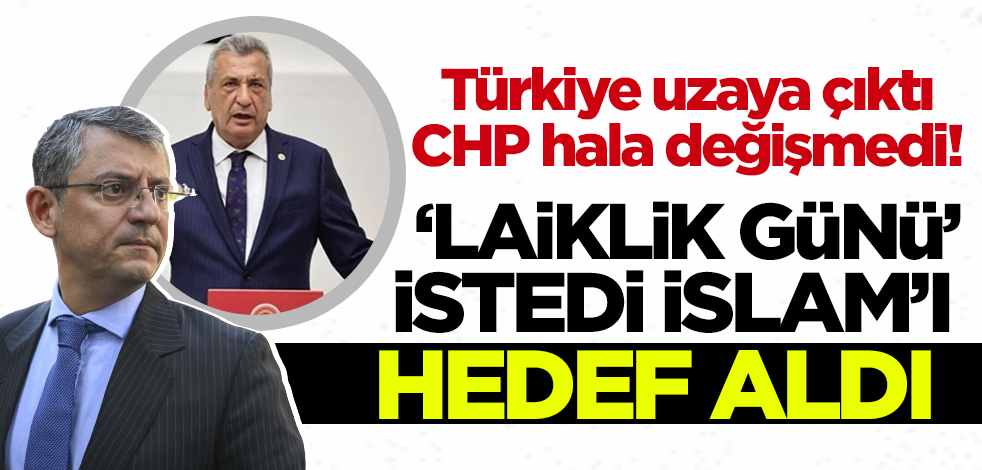 Türkiye uzaya çıktı CHP hala değişmedi! 'Laiklik günü' istedi İslam'ı hedef aldı
