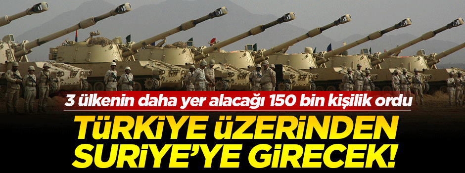 Türkiye üzerinden Suriye'ye girecek!