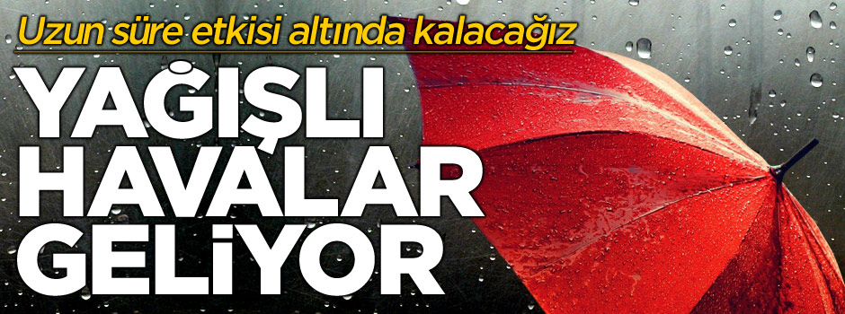 Türkiye uzun süreli yağışlı havanın etkisine girecek