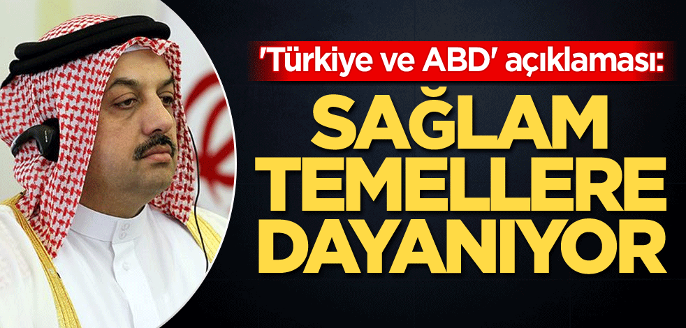 'Türkiye ve ABD' açıklaması: Sağlam temellere dayanıyor