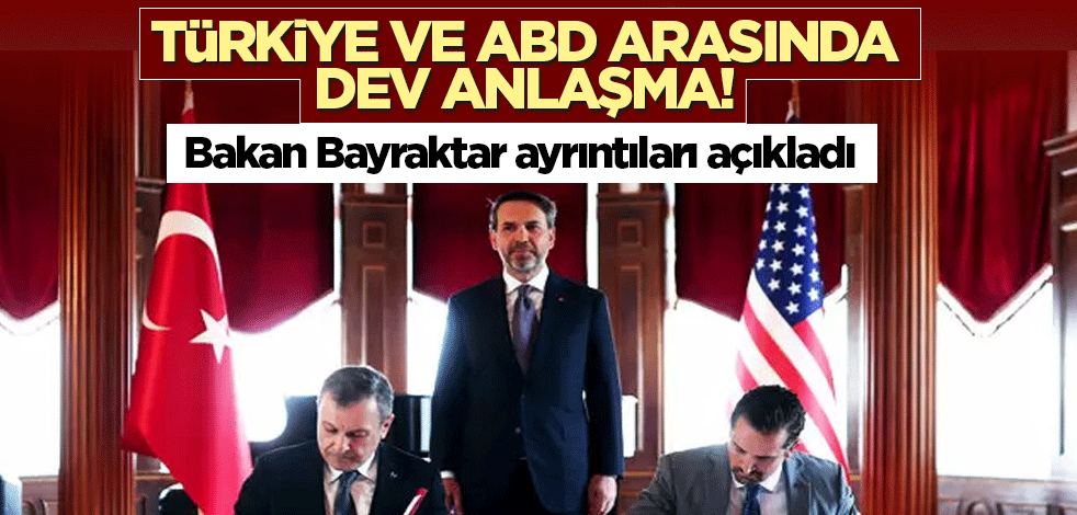 Türkiye ve ABD arasında dev anlaşma! Bakan Bayraktar ayrıntıları açıkladı