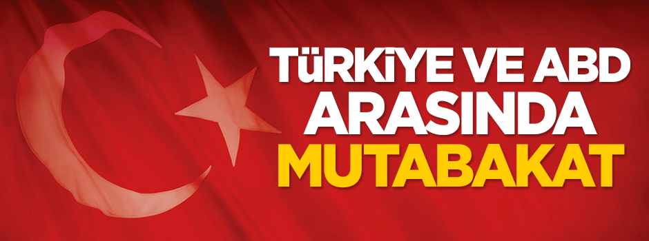 Türkiye ve ABD arasında mutabakat