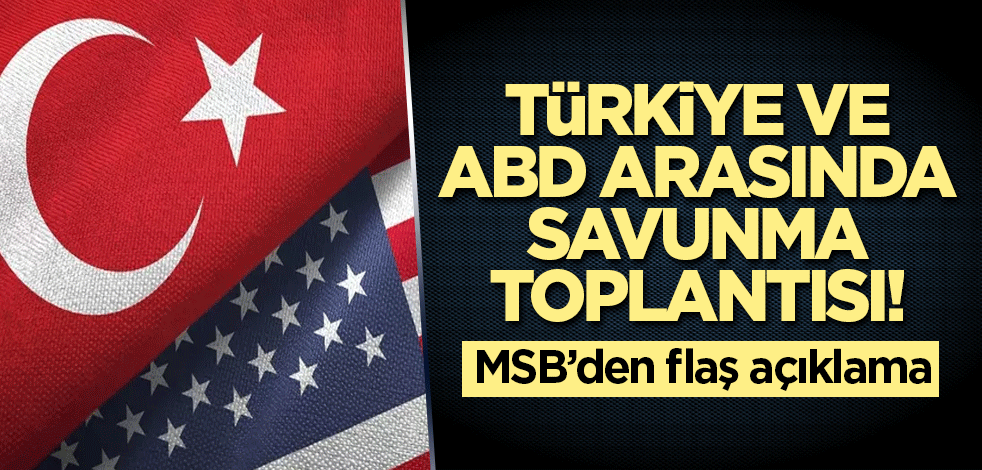 Türkiye ve ABD arasında savunma toplantısı! 'Görüşmeler olumlu'