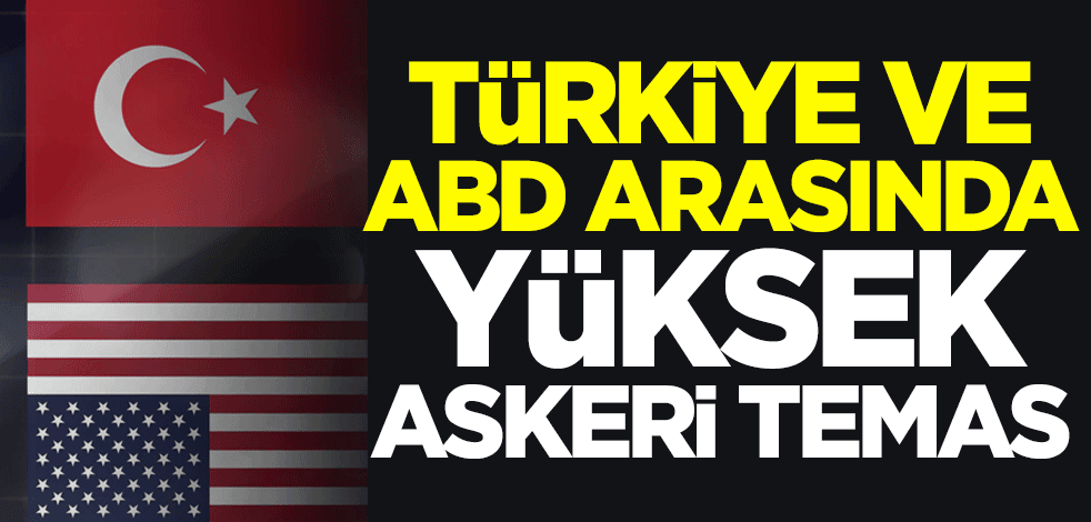 Türkiye ve ABD arasında yüksek askeri temas
