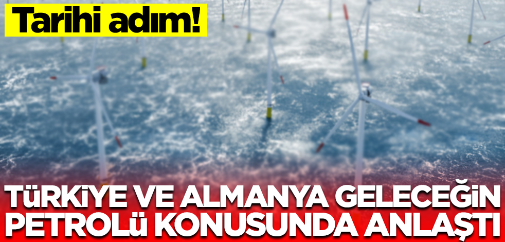 Türkiye ve Almanya geleceğin petrolü konusunda anlaştı! Tarihi adım
