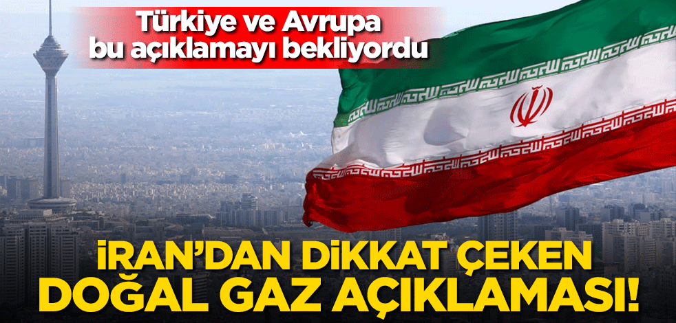Türkiye ve Avrupa bu açıklamayı bekliyordu... İran'dan dikkat çeken doğal gaz açıklaması!