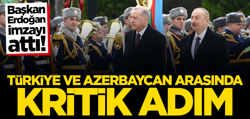 Türkiye ve Azerbaycan arasında kritik adım! Resmen onaylandı