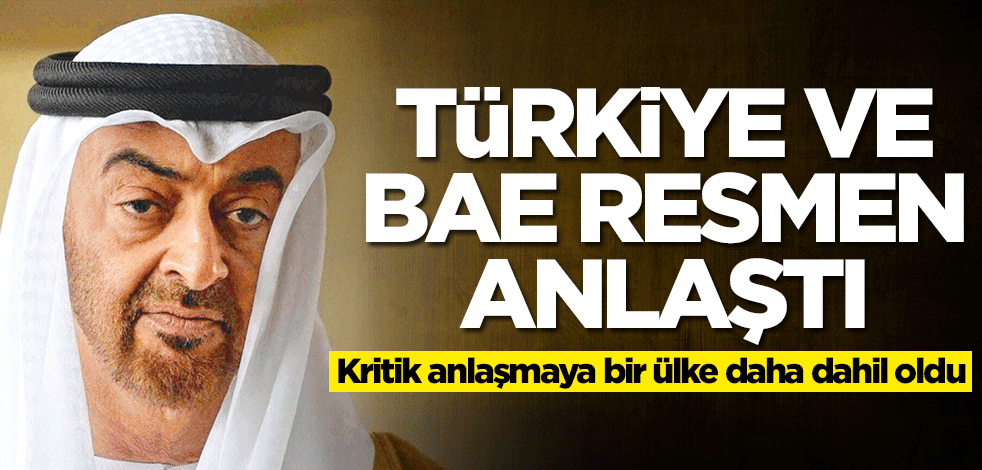 Türkiye ve BAE arasında kritik anlaşma! Anlaşmaya bir ülke daha dahil oldu