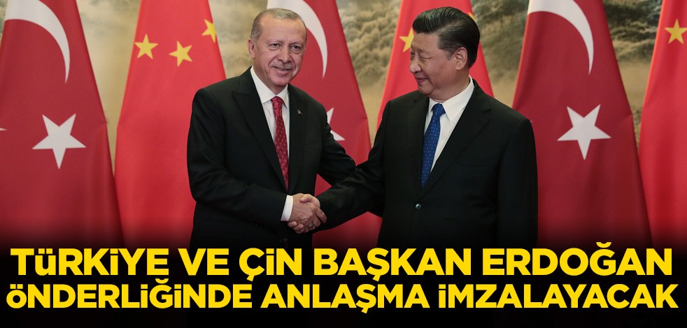 Türkiye ve Çin Başkan Erdoğan önderliğinde anlaşma imzalayacak