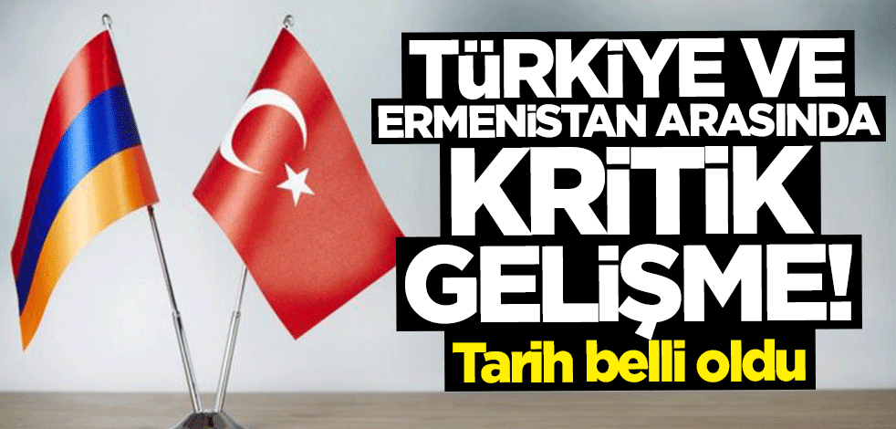 Türkiye ve Ermenistan arasında kritik adım! Tarih belli oldu