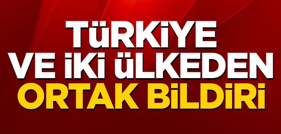 Türkiye ve iki ülkeden ortak bildiri