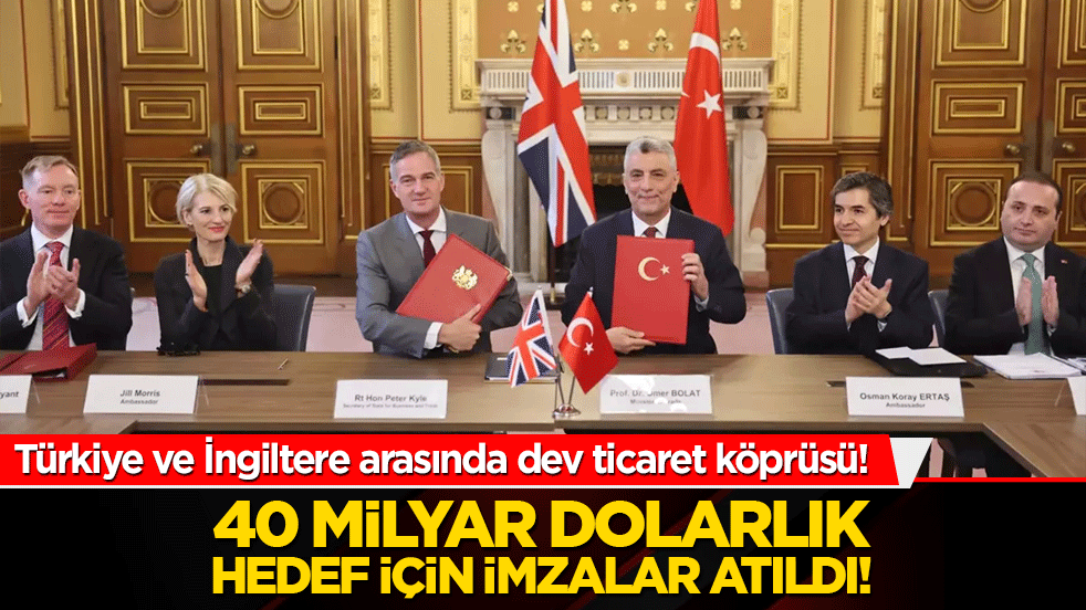 Türkiye ve İngiltere arasında dev ticaret köprüsü! 40 milyar dolarlık hedef için imzalar atıldı!