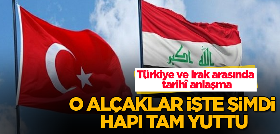 Türkiye ve Irak arasında tarihî anlaşma! O alçaklar işte şimdi hapı tam yuttu