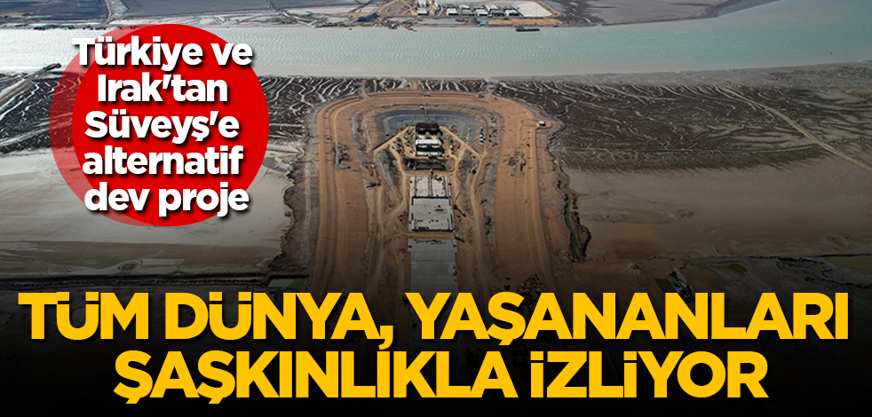 Türkiye ve Irak'tan Süveyş'e alternatif dev proje! Tüm dünya, yaşananları şaşkınlıkla izliyor