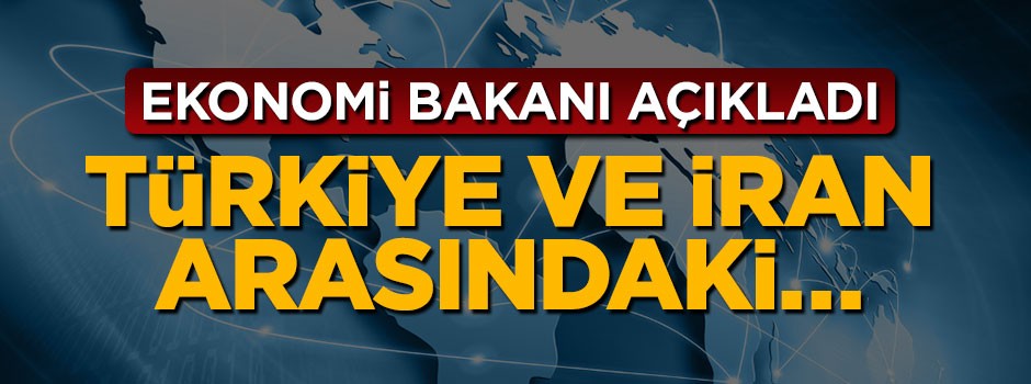 Türkiye ve İran arasında ticaret hacmi artacak