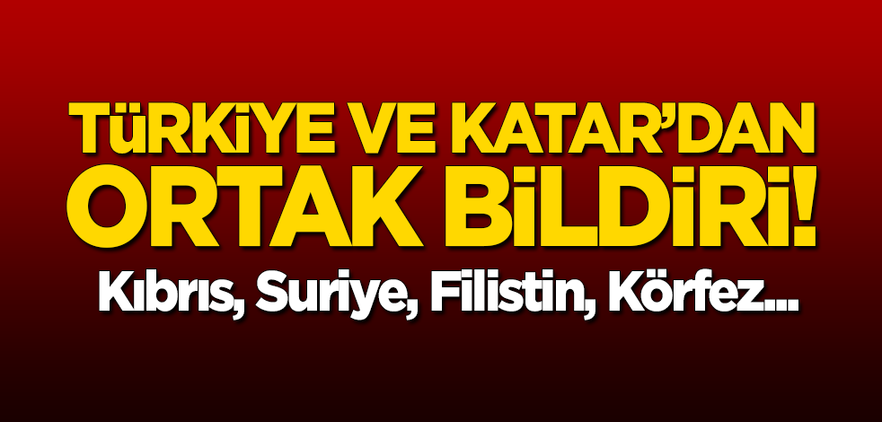 Türkiye ve Katar'dan ortak bildiri!