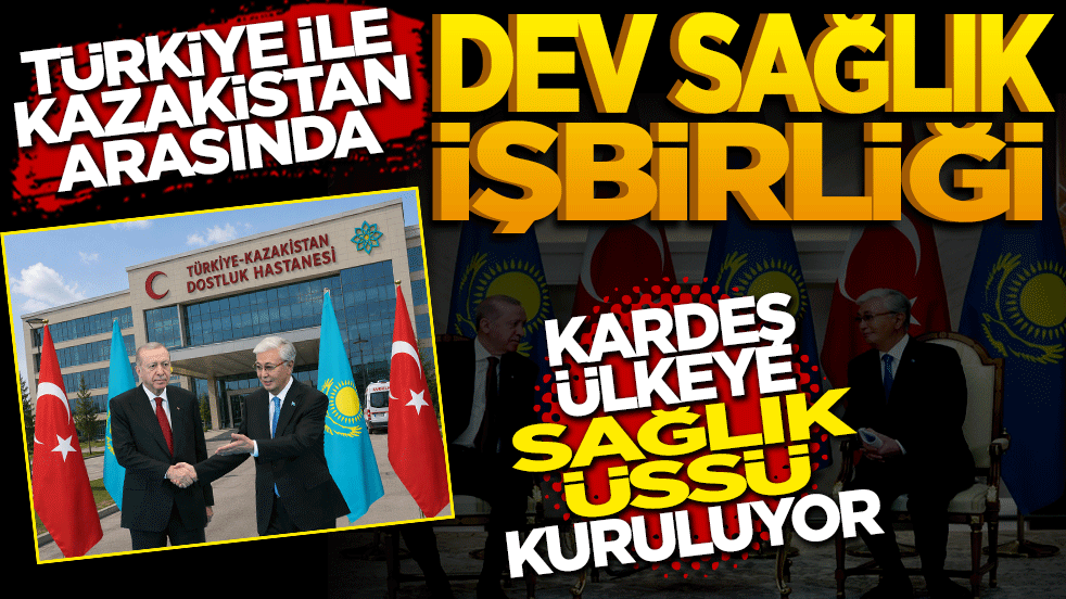 Türkiye ve Kazakistan arasında dev sağlık iş birliği: Kardeş ülkeye sağlık üssü kuruluyor