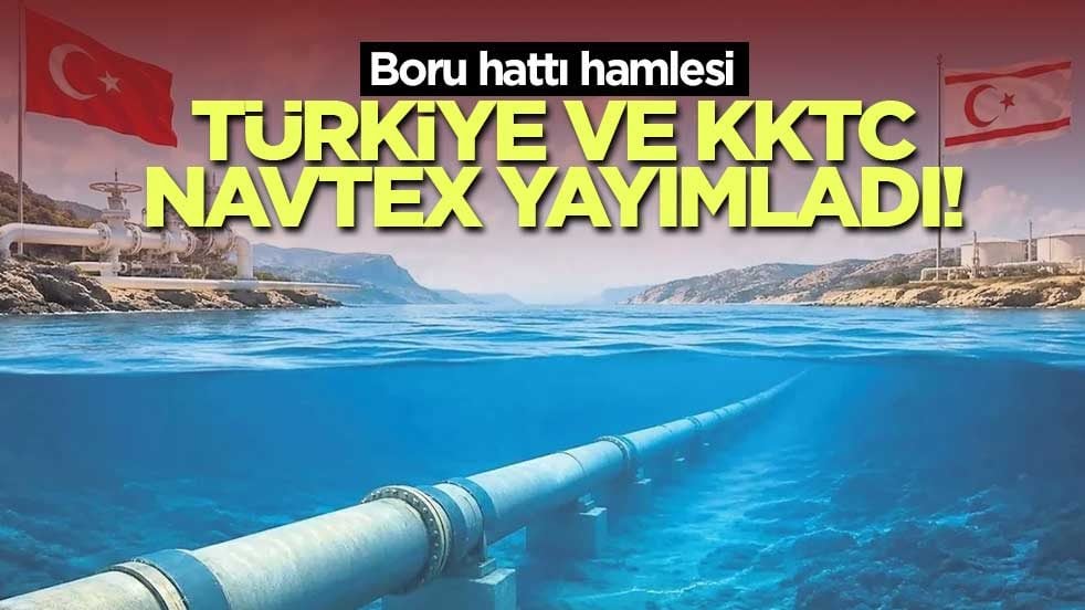 Türkiye ve KKTC NAVTEX yayımladı! Boru hattı hamlesi