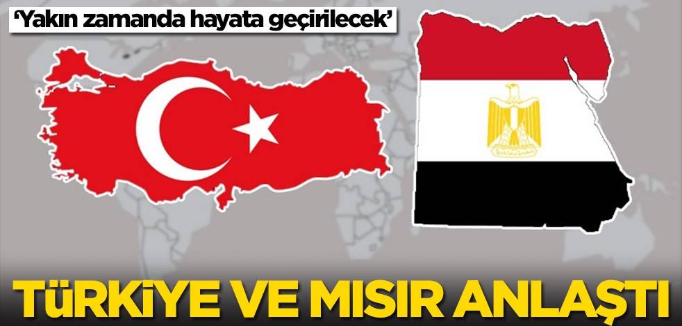 Türkiye ve Mısır anlaştı! Yakın zamanda hayata geçirilecek