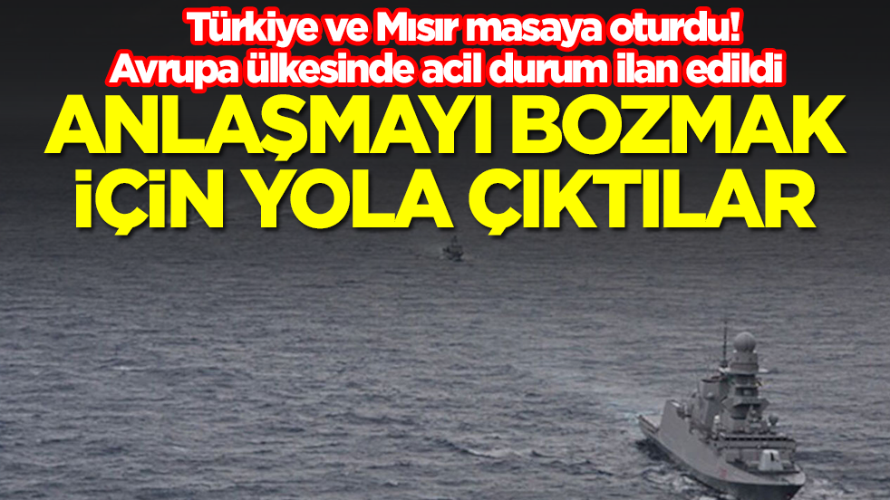 Türkiye ve Mısır masaya oturdu! Avrupa ülkesinde acil durum ilan edildi, anlaşmayı bozmak için yola çıktılar