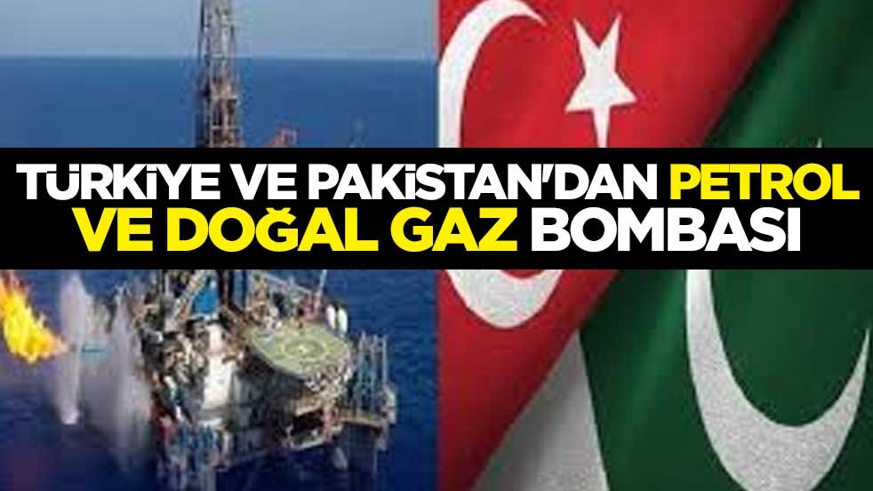 Türkiye ve Pakistan'dan petrol ve doğal gaz bombası
